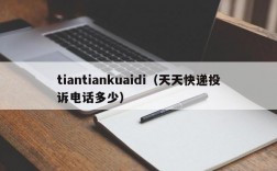 tiantiankuaidi（天天快递投诉电话多少）